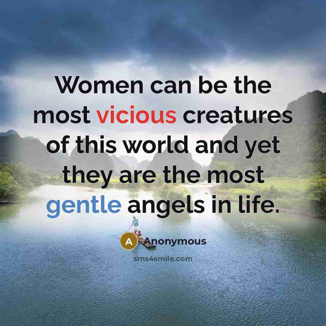 “Women can be the most vicious creatures of this world and yet they are the most gentle angels in life.” quote by Anonymous