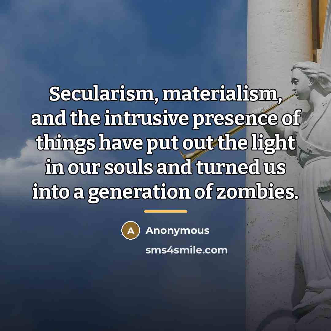 “Secularism, materialism, and the intrusive presence of things have put…” quote by Anonymous