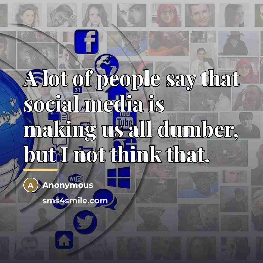 “A lot of people say that social media is making…” quote by Anonymous