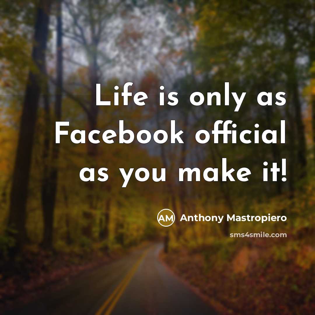 “Life is only as Facebook official as you make it!” quote by Anthony Mastropiero