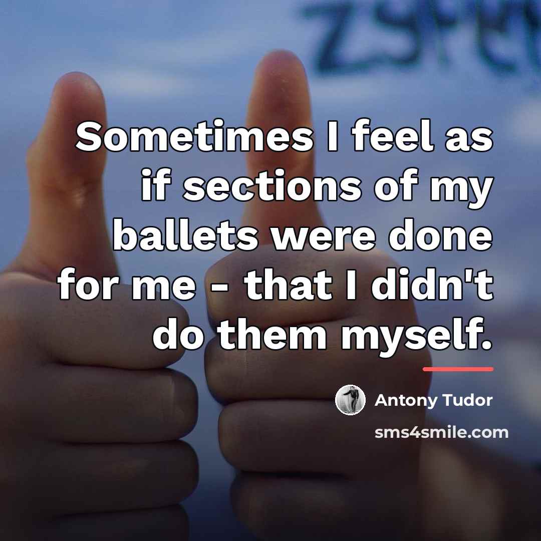 “Sometimes I feel as if sections of my ballets were…” quote by Antony Tudor