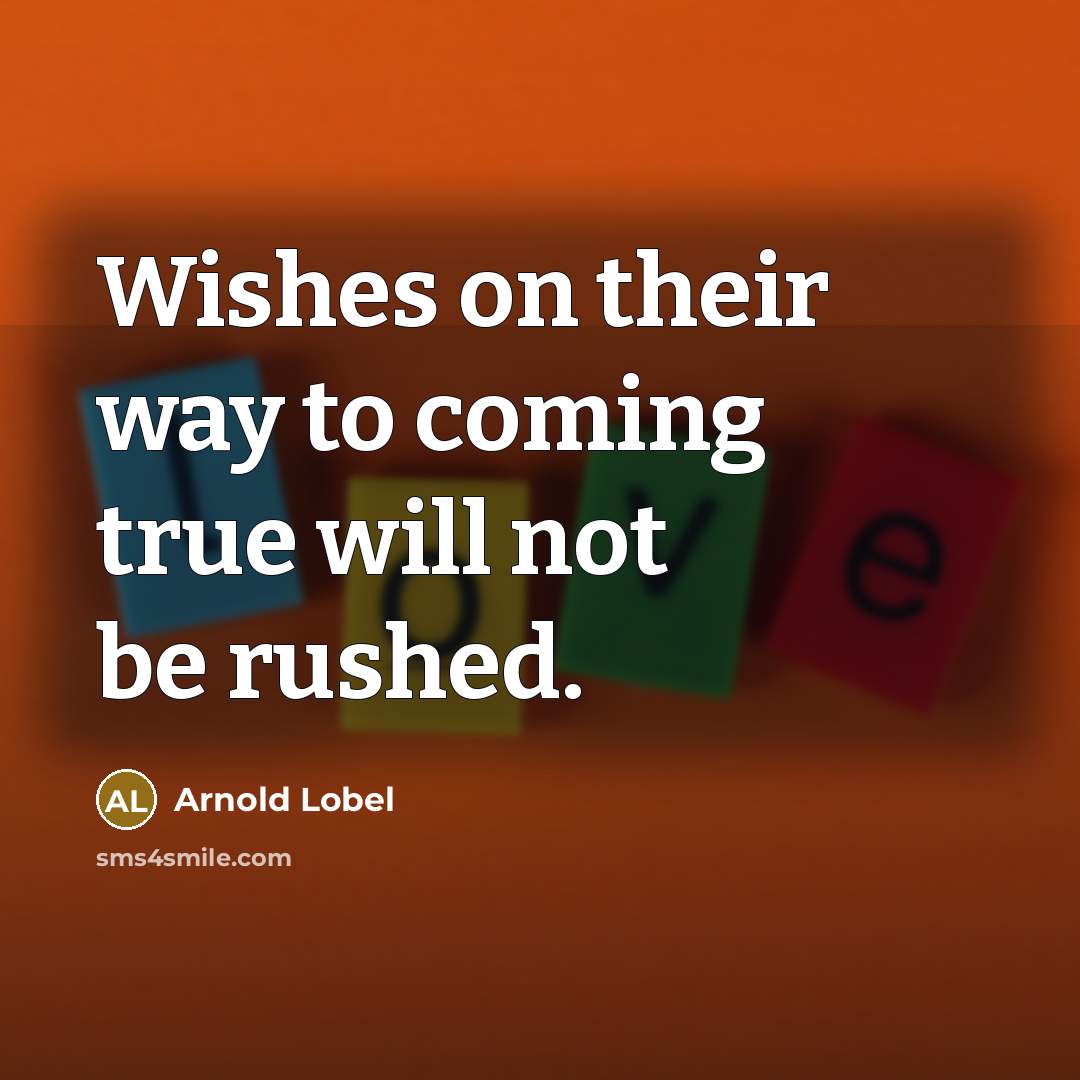 “Wishes on their way to coming true will not be rushed.” quote by Arnold Lobel