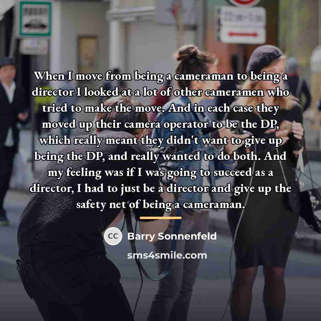 “When I move from being a cameraman to being a…” quote by Barry Sonnenfeld