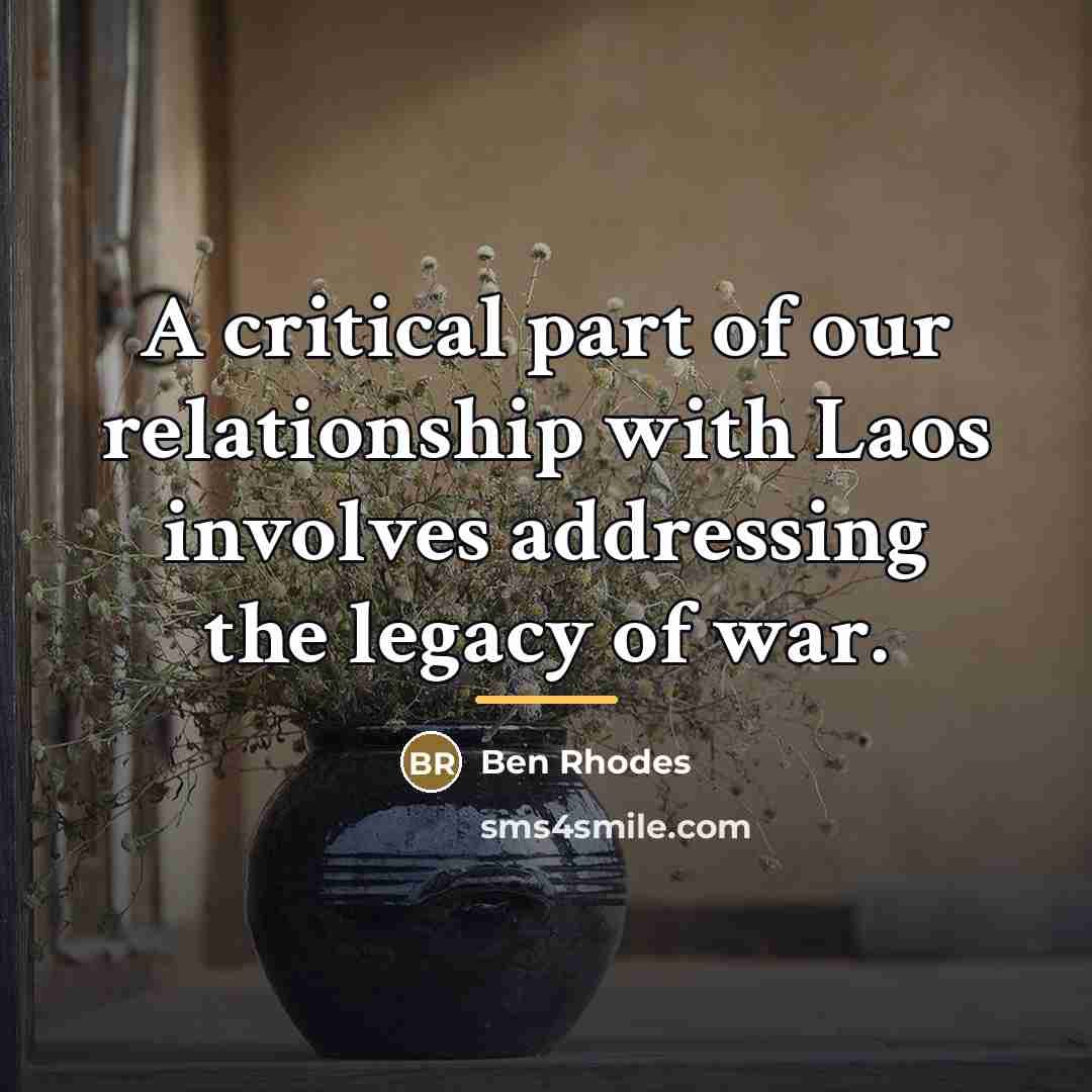 “A critical part of our relationship with Laos involves addressing…” quote by Ben Rhodes