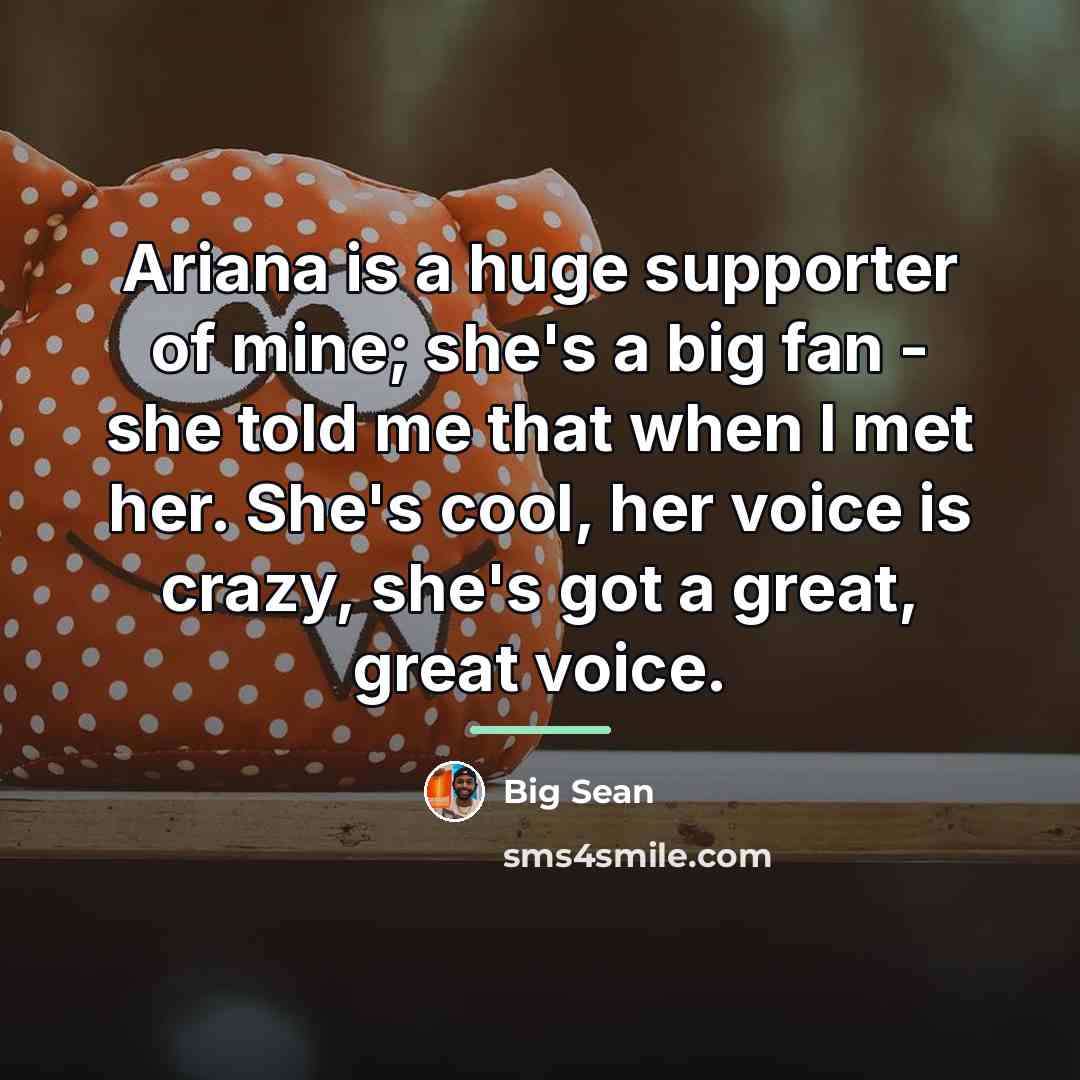 “Ariana is a huge supporter of mine; she's a big…” quote by Big Sean