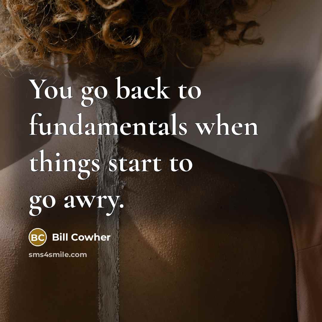 “You go back to fundamentals when things start to go…” quote by Bill Cowher