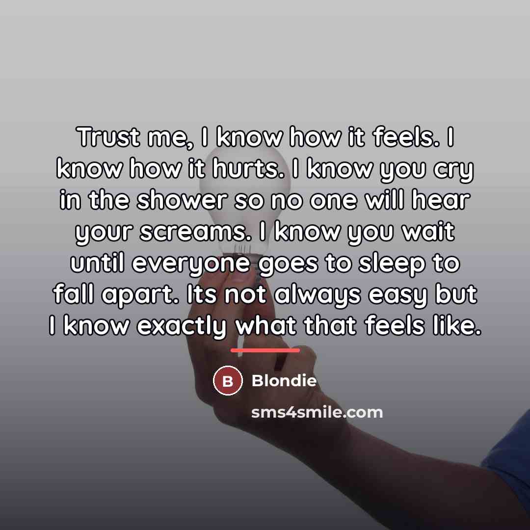 “Trust me, I know how it feels. I know how…” quote by Blondie