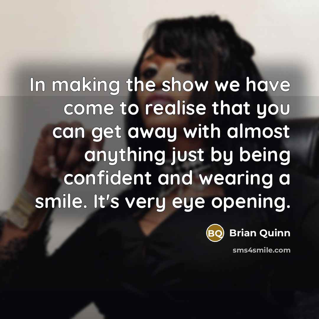 “In making the show we have come to realise that…” quote by Brian Quinn