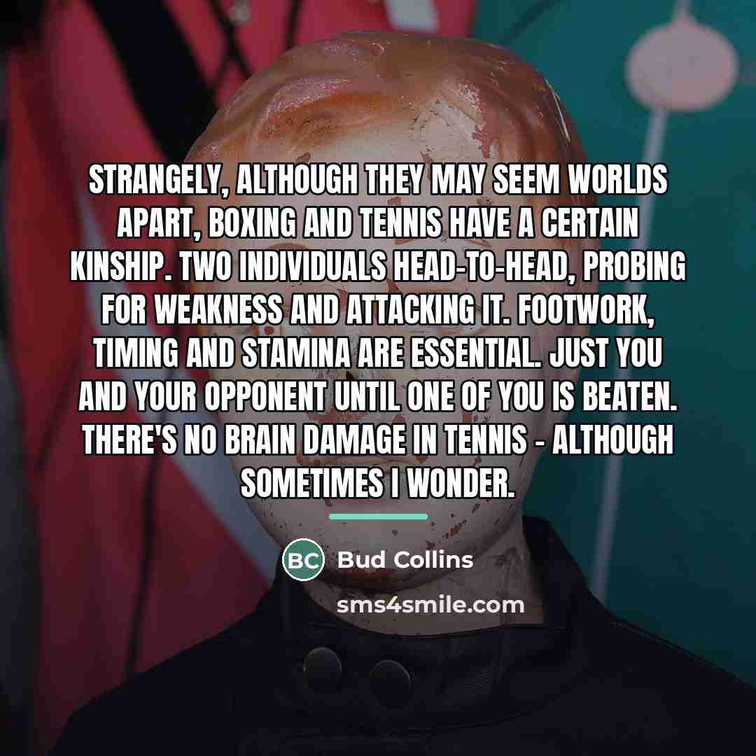 “Strangely, although they may seem worlds apart, boxing and tennis…” quote by Bud Collins