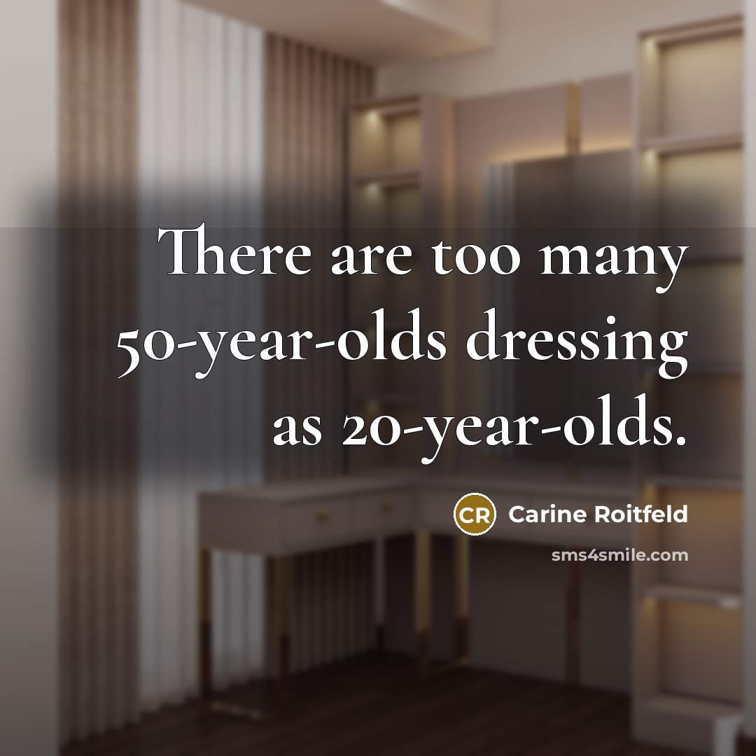 “There are too many 50-year-olds dressing as 20-year-olds.…” quote by Carine Roitfeld