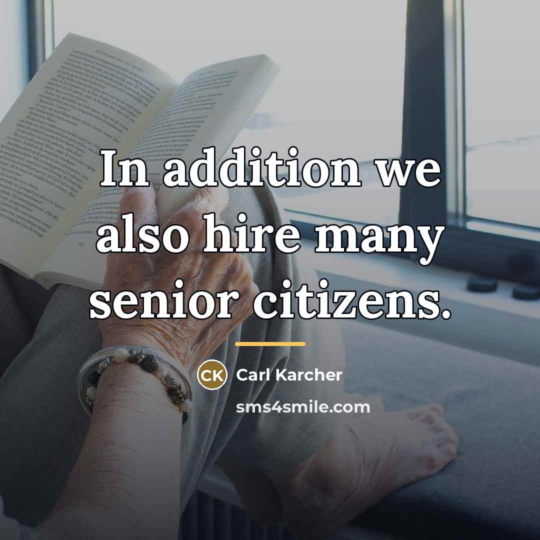 “In addition we also hire many senior citizens.…” quote by Carl Karcher