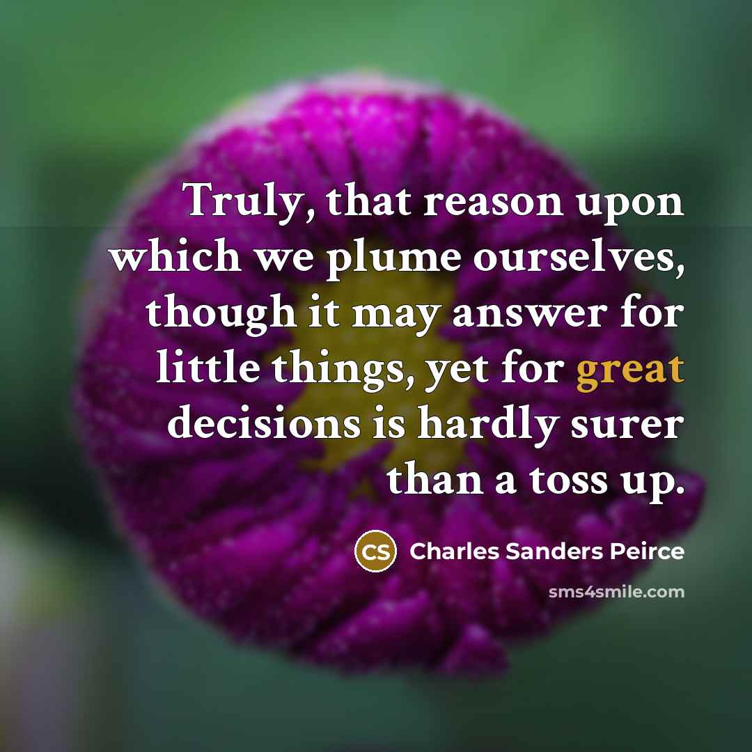 “Truly, that reason upon which we plume ourselves, though it…” quote by Charles Sanders Peirce