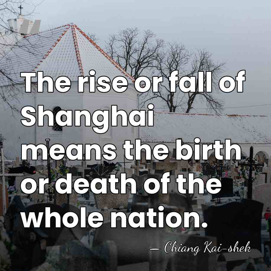 The rise or fall of Shanghai means the birth or death of&hellip; - Chiang Kai-shek