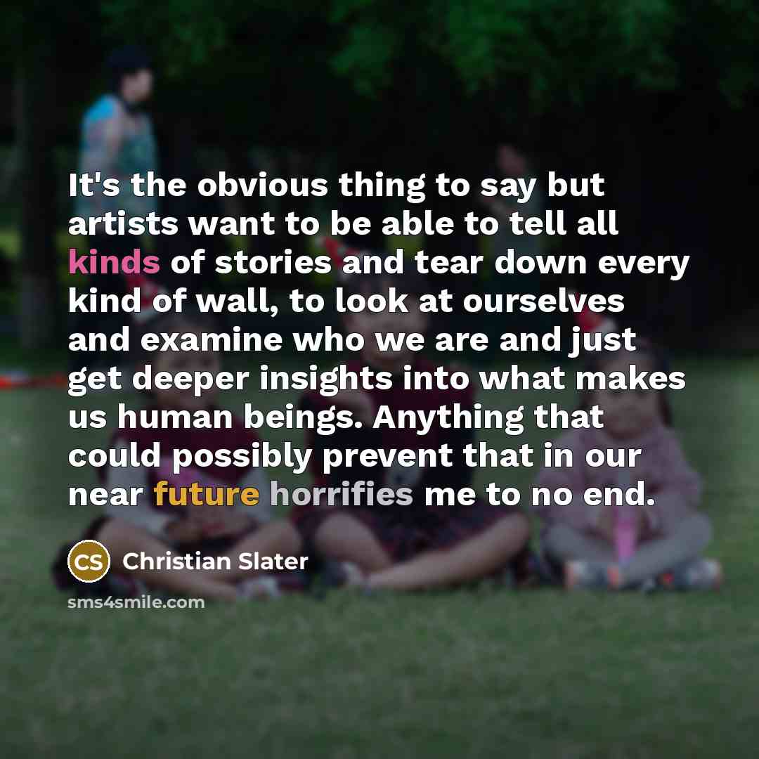 “It's the obvious thing to say but artists want to…” quote by Christian Slater