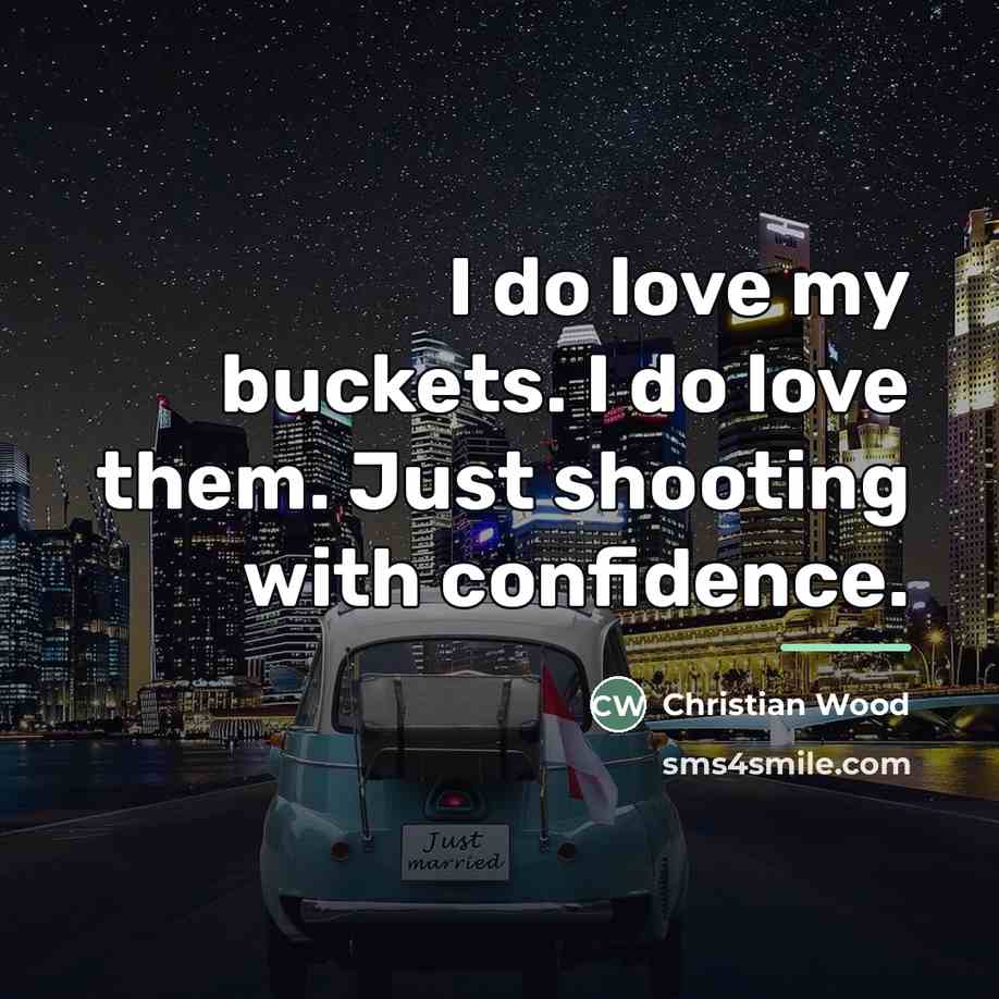“I do love my buckets. I do love them. Just…” quote by Christian Wood