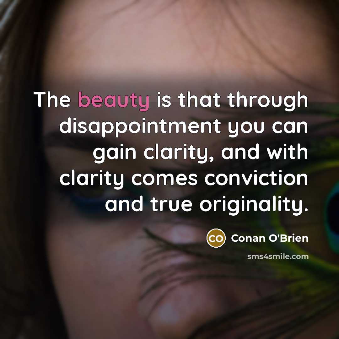 “The beauty is that through disappointment you can gain clarity,…” quote by Conan O'Brien