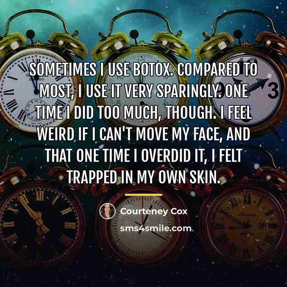 “Sometimes I use Botox. Compared to most, I use it…” quote by Courteney Cox