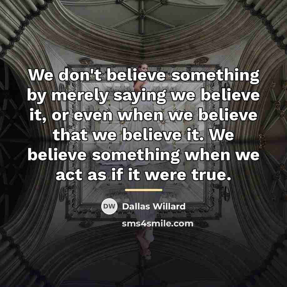 “We don't believe something by merely saying we believe it,…” quote by Dallas Willard