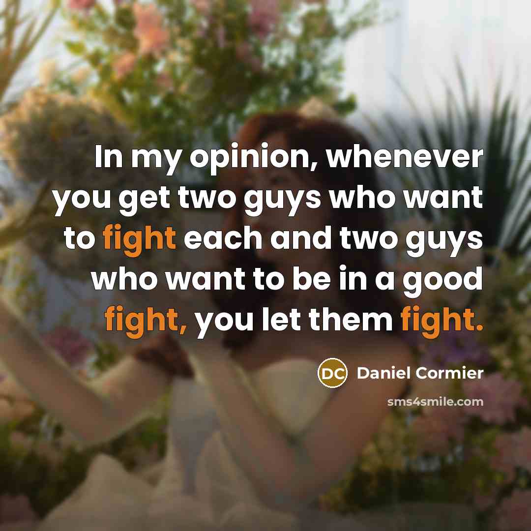 “In my opinion, whenever you get two guys who want…” quote by Daniel Cormier