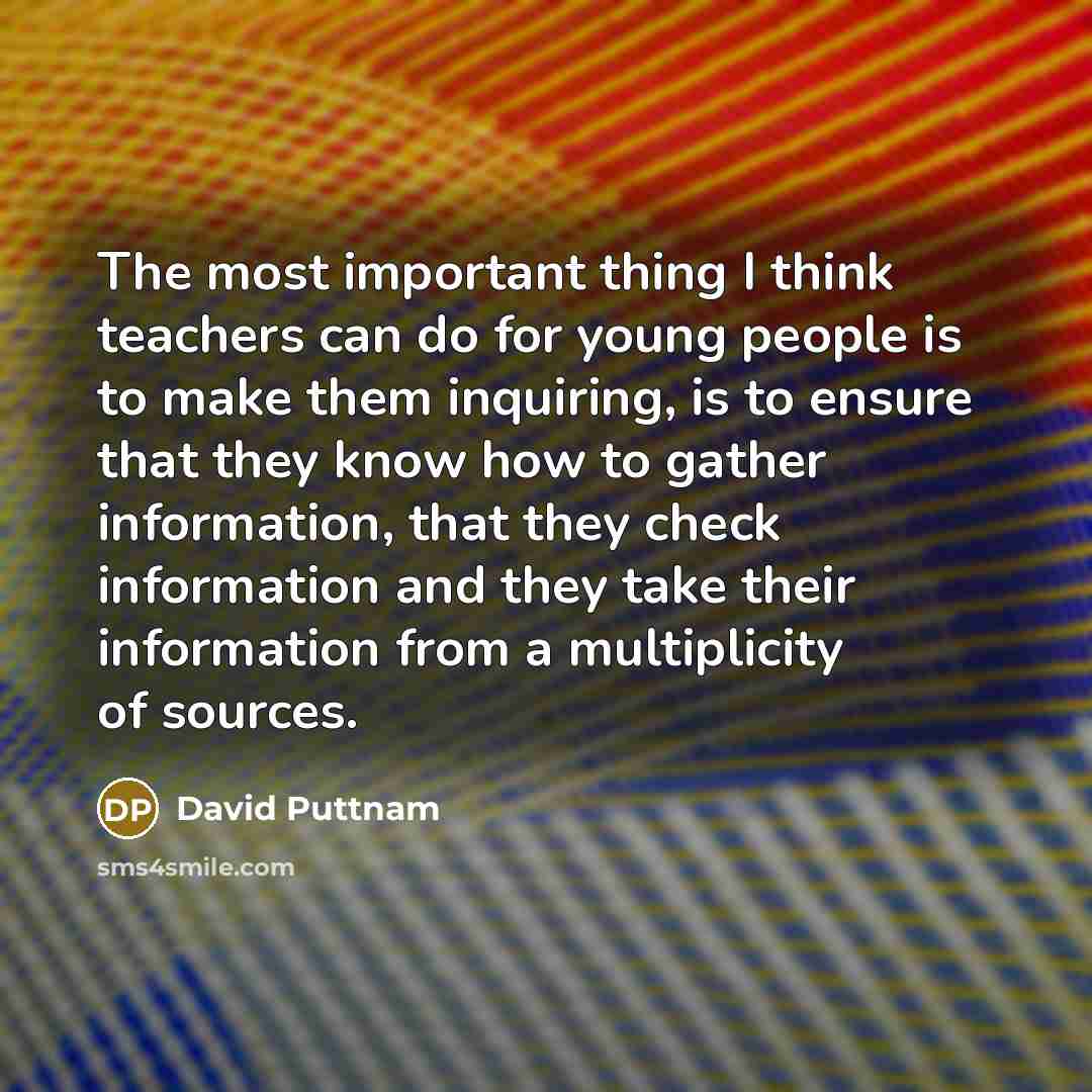 “The most important thing I think teachers can do for…” quote by David Puttnam