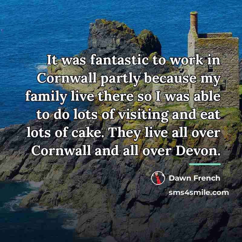 “It was fantastic to work in Cornwall partly because my…” quote by Dawn French