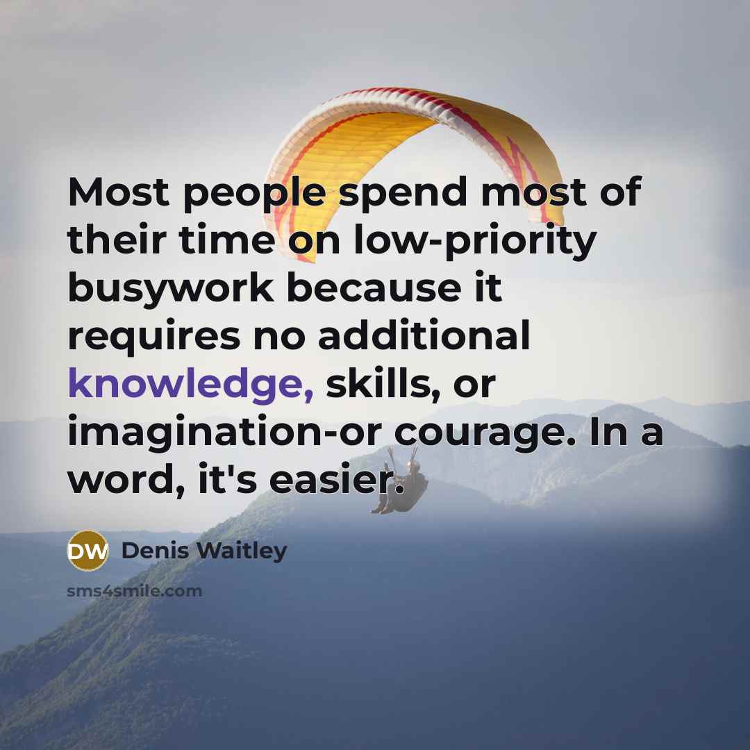 “Most people spend most of their time on low-priority busywork…” quote by Denis Waitley