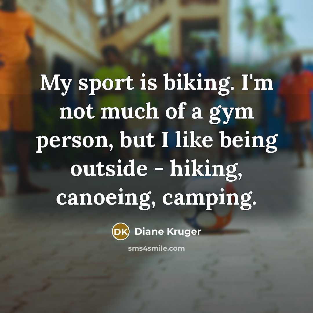 “My sport is biking. I'm not much of a gym…” quote by Diane Kruger