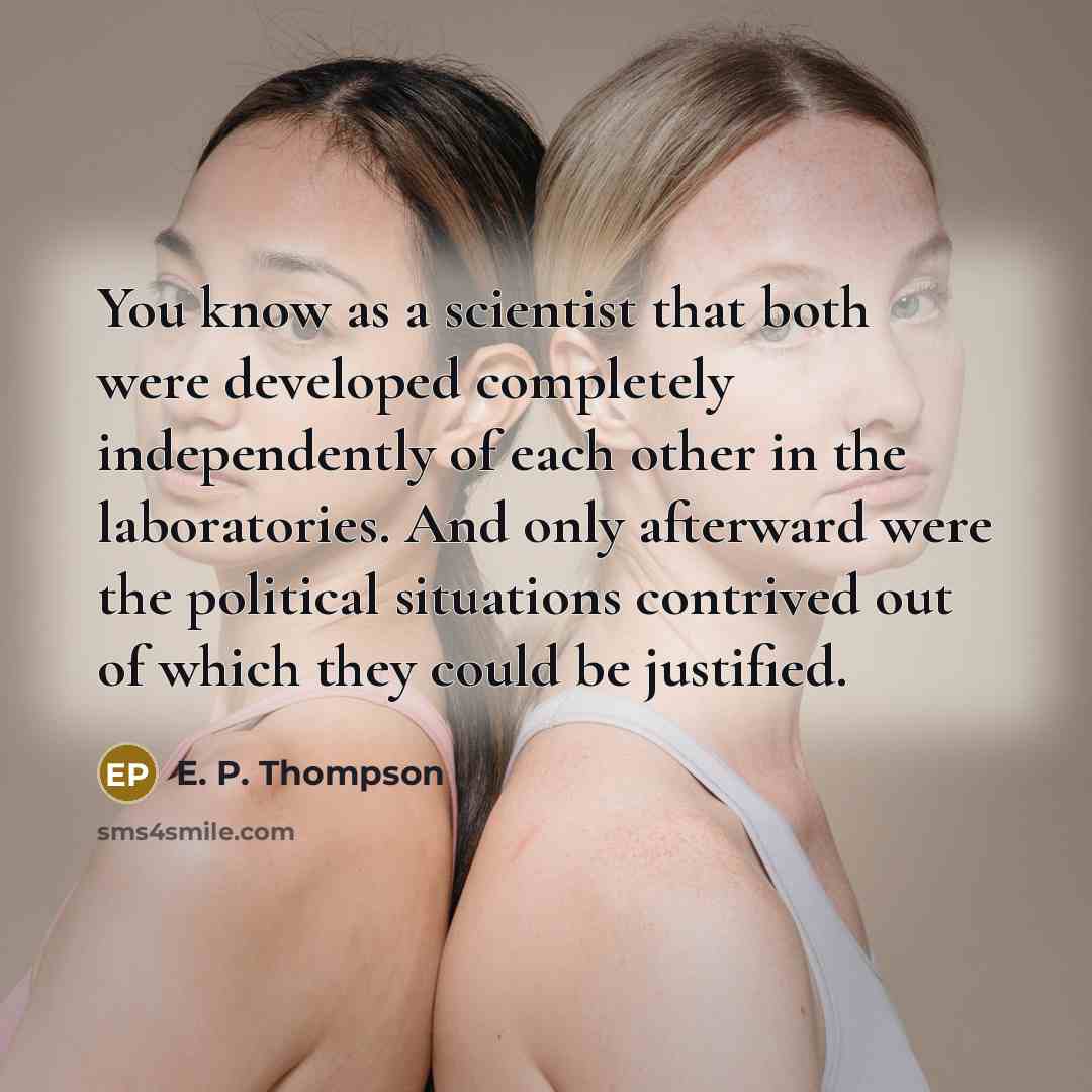 “You know as a scientist that both were developed completely…” quote by E. P. Thompson