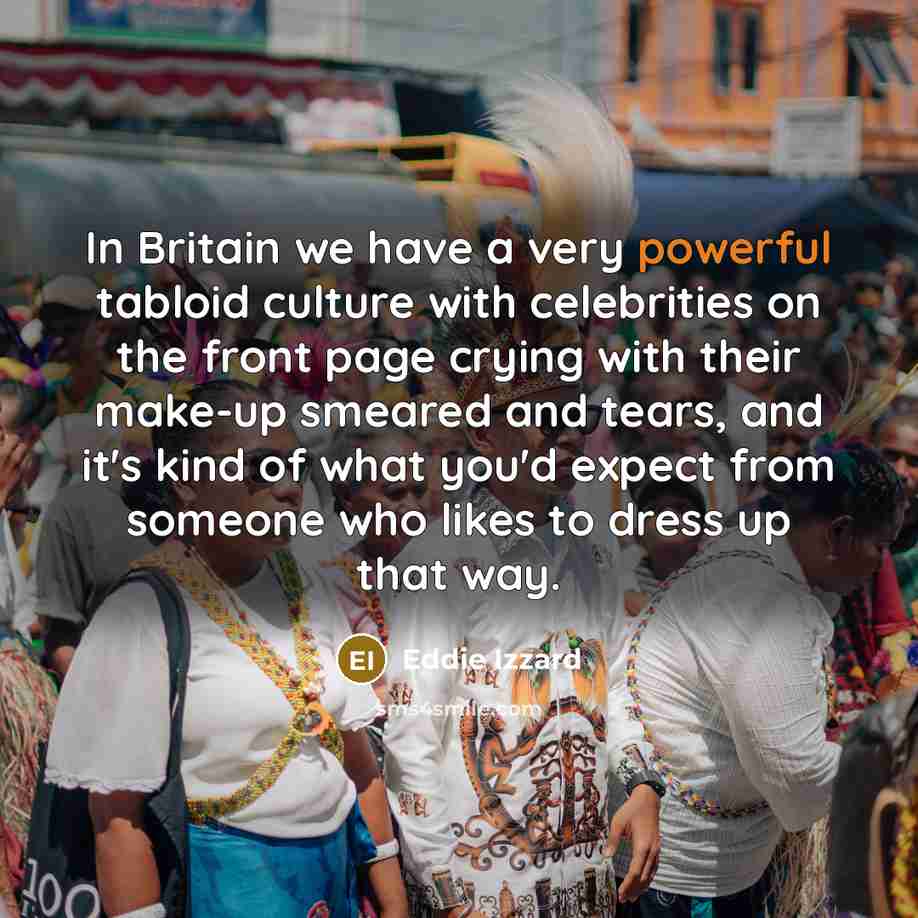 “In Britain we have a very powerful tabloid culture with…” quote by Eddie Izzard