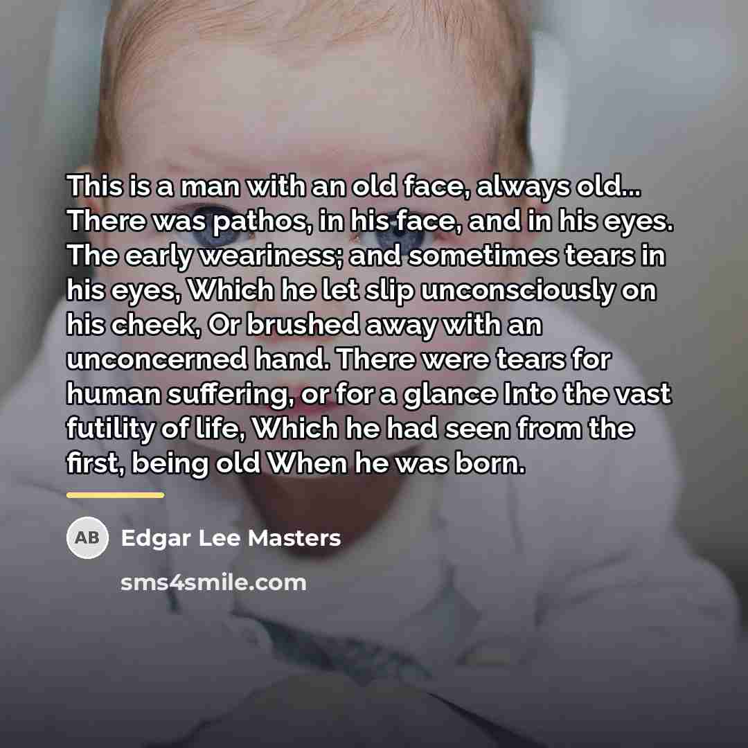 “This is a man with an old face, always old...…” quote by Edgar Lee Masters
