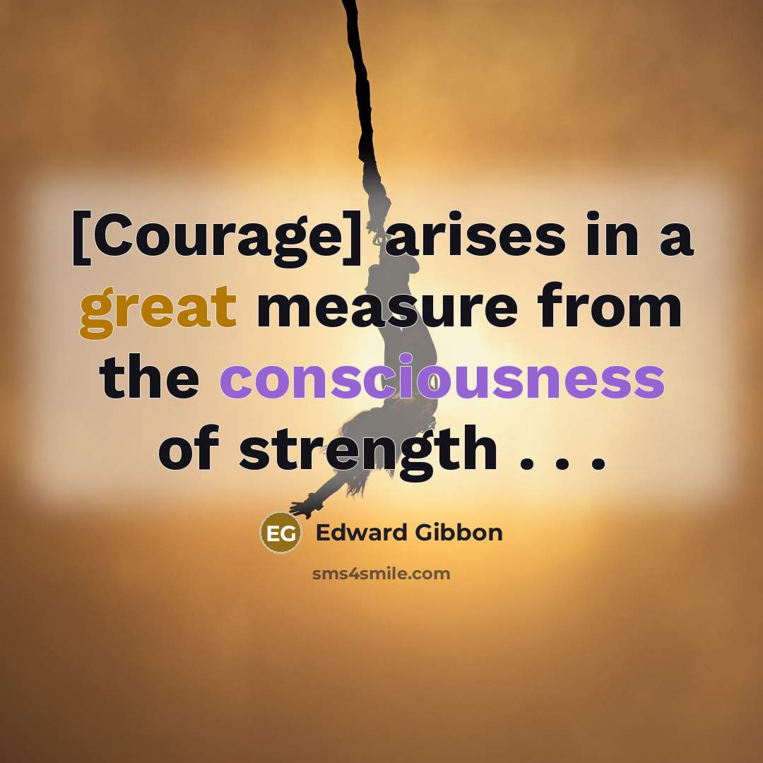 “[Courage] arises in a great measure from the consciousness of…” quote by Edward Gibbon