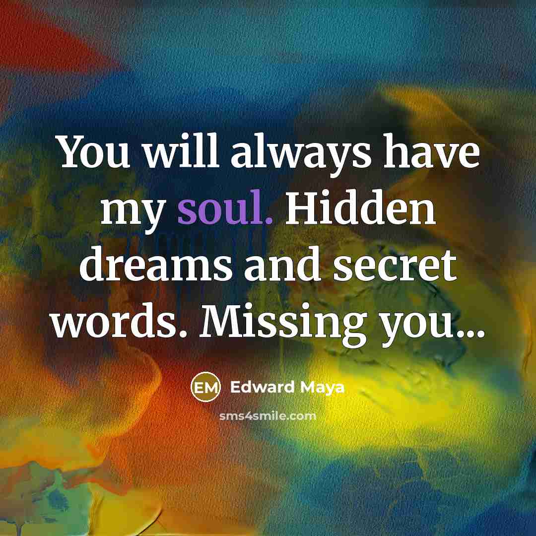 “You will always have my soul. Hidden dreams and secret…” quote by Edward Maya