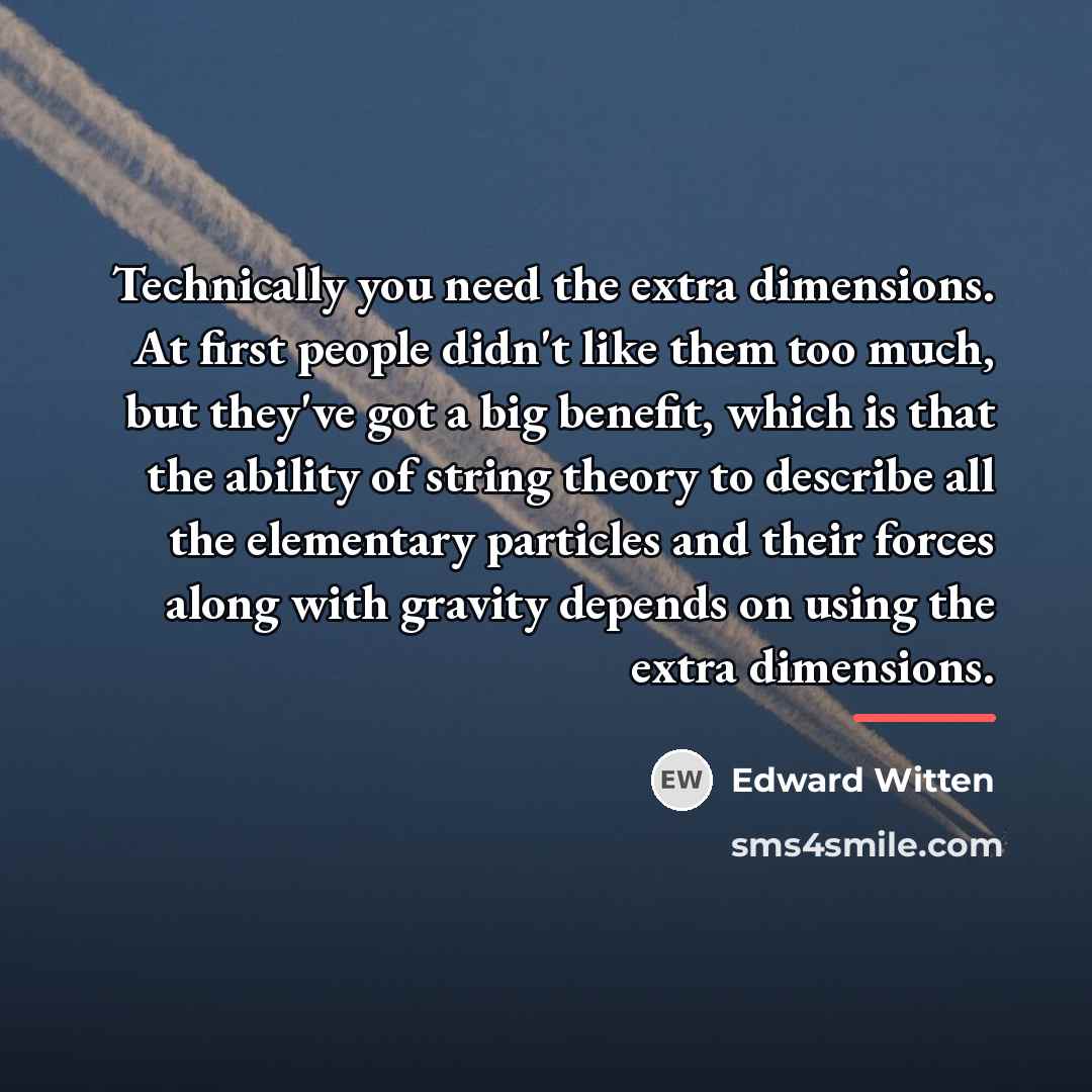 “Technically you need the extra dimensions. At first people didn't…” quote by Edward Witten