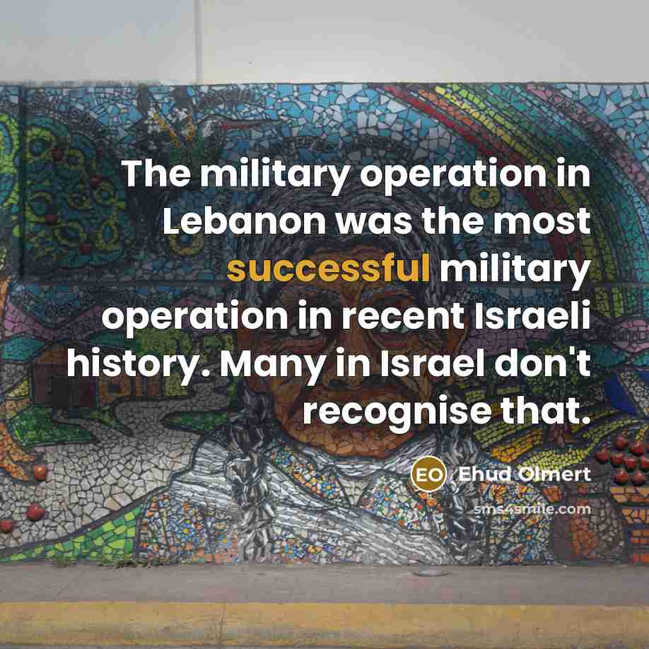 “The military operation in Lebanon was the most successful military…” quote by Ehud Olmert