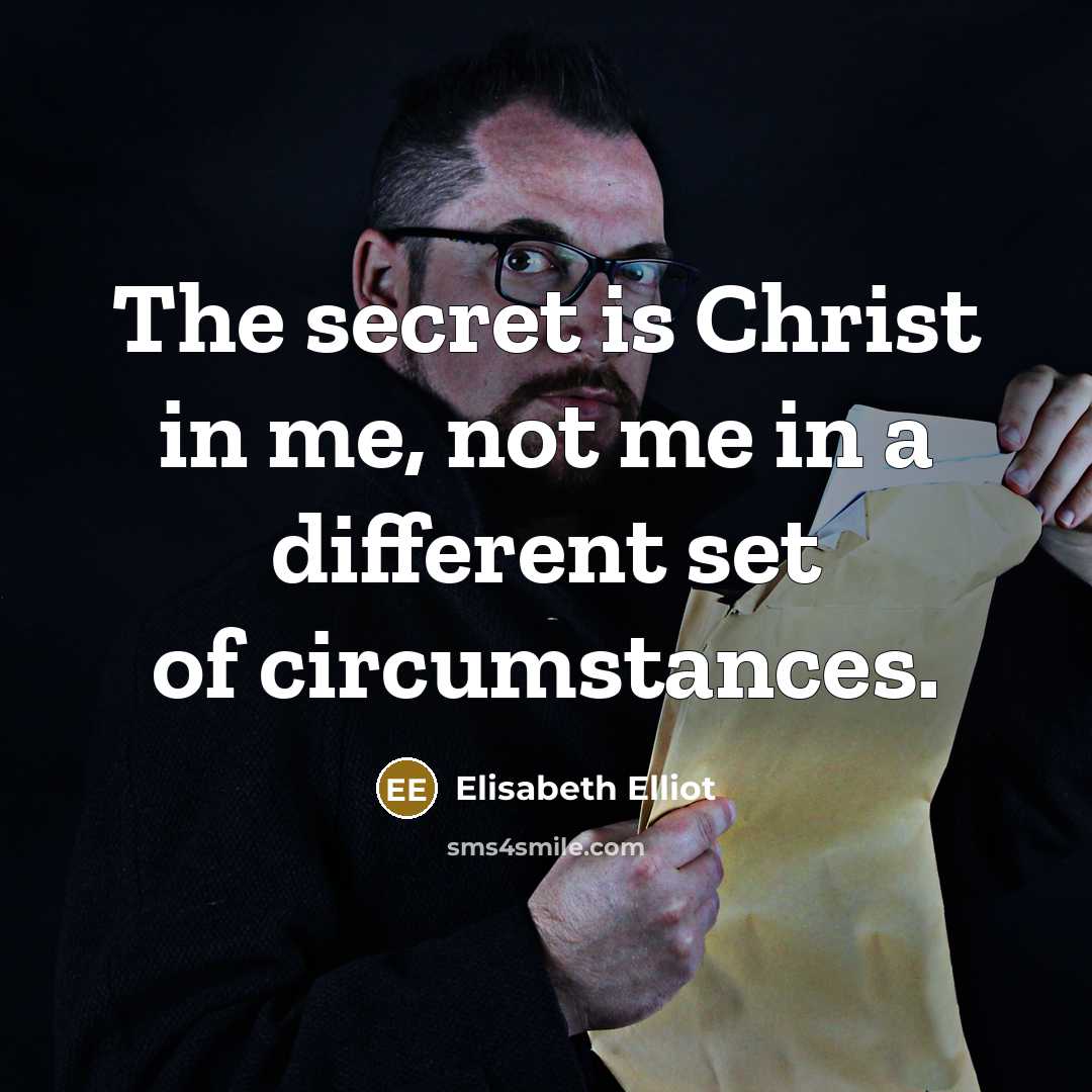 “The secret is Christ in me, not me in a…” quote by Elisabeth Elliot