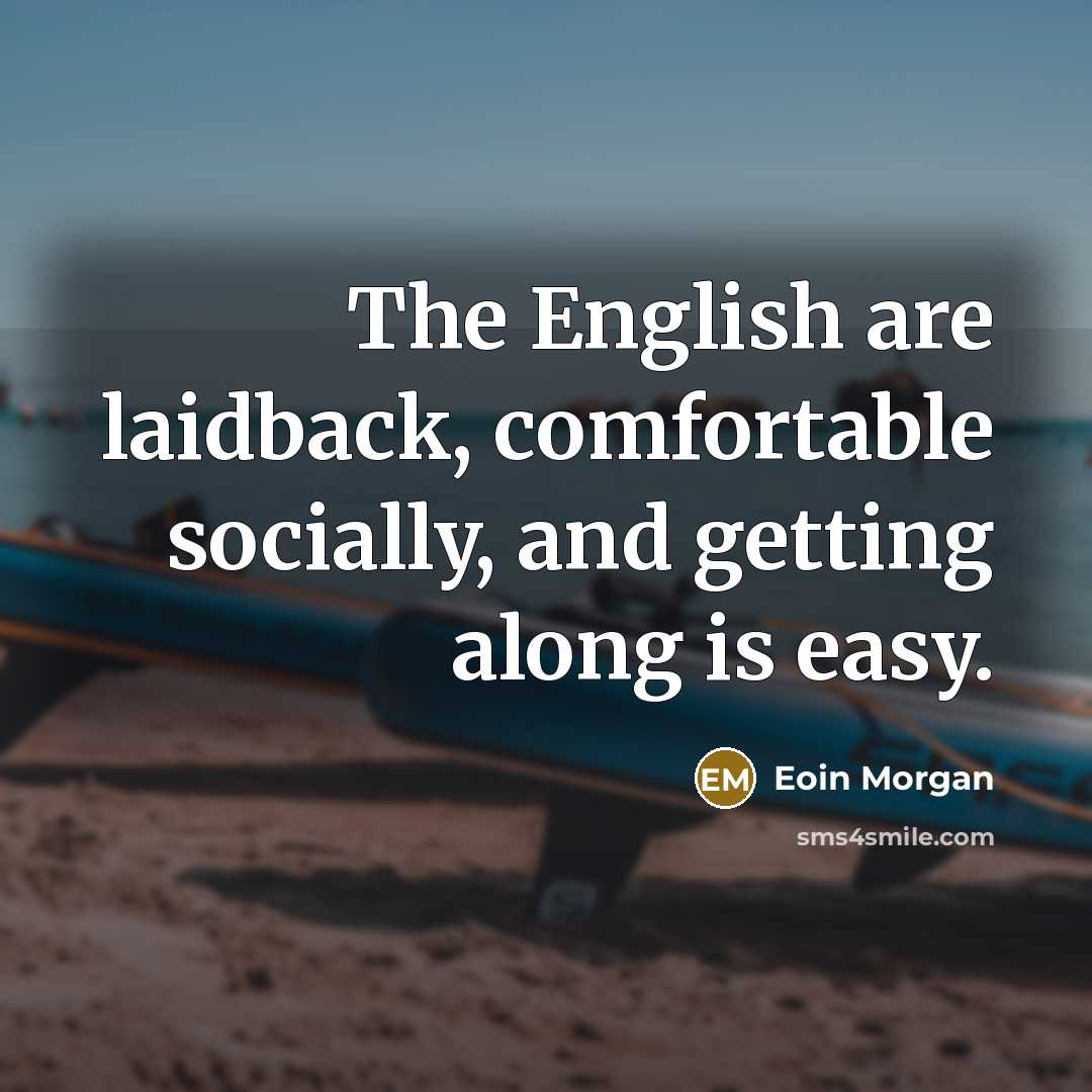 “The English are laidback, comfortable socially, and getting along is…” quote by Eoin Morgan