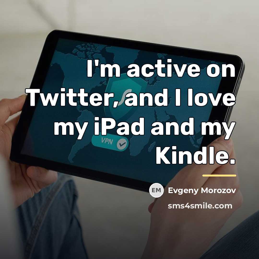 “I'm active on Twitter, and I love my iPad and…” quote by Evgeny Morozov