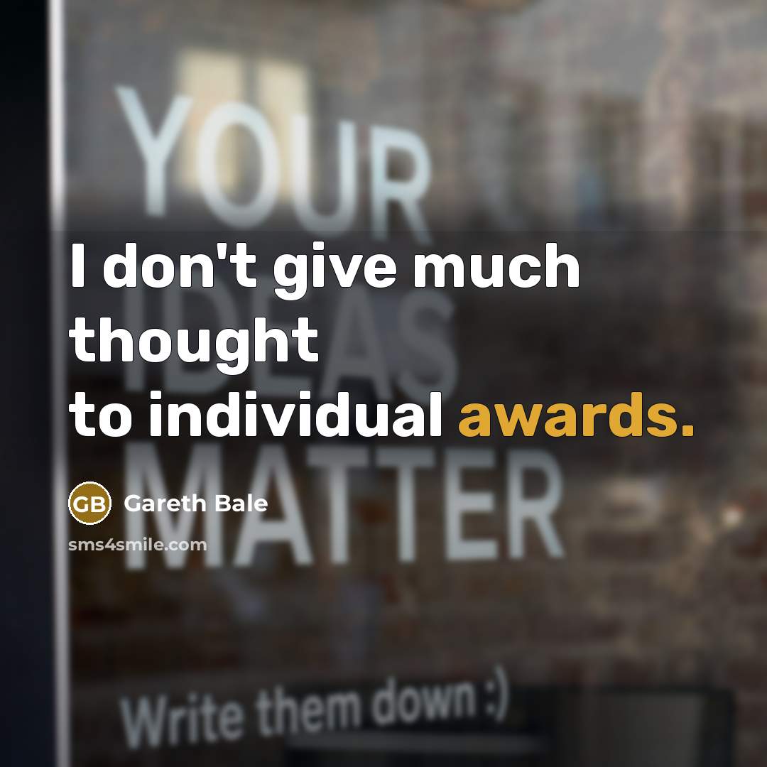 “I don't give much thought to individual awards.” quote by Gareth Bale