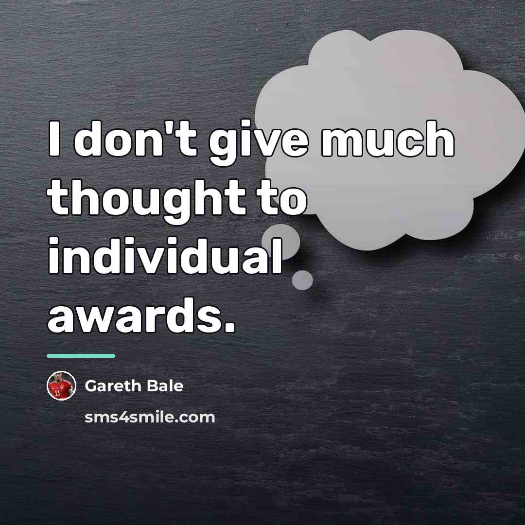 “I don't give much thought to individual awards.…” quote by Gareth Bale