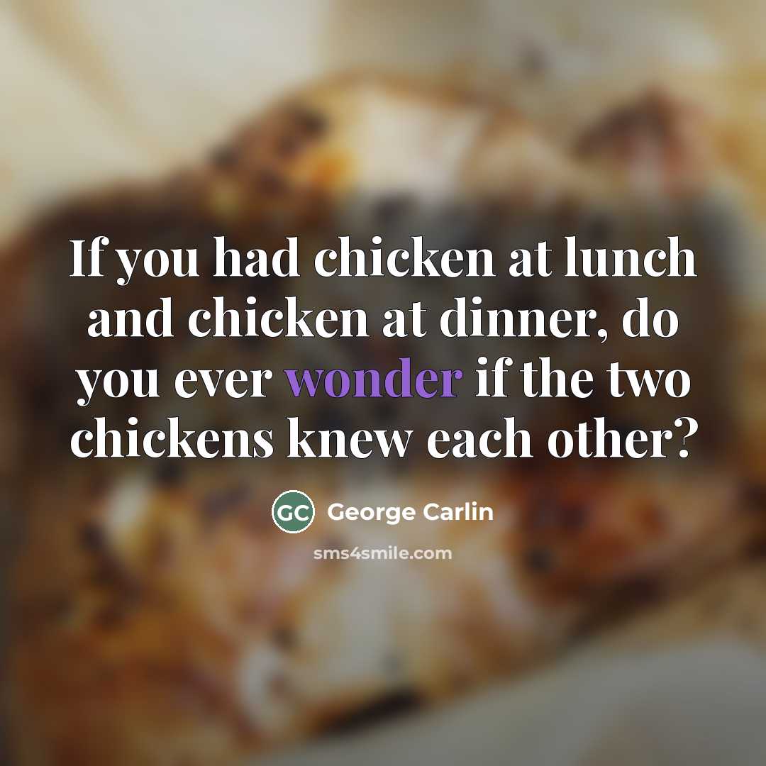 “If you had chicken at lunch and chicken at dinner,…” quote by George Carlin