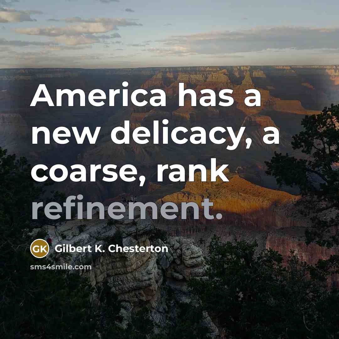 “America has a new delicacy, a coarse, rank refinement.…” quote by Gilbert K. Chesterton