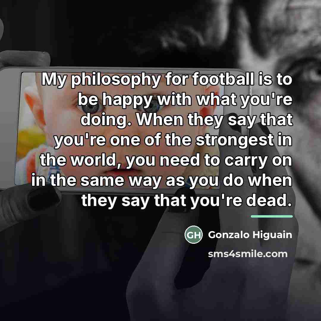 “My philosophy for football is to be happy with what…” quote by Gonzalo Higuain