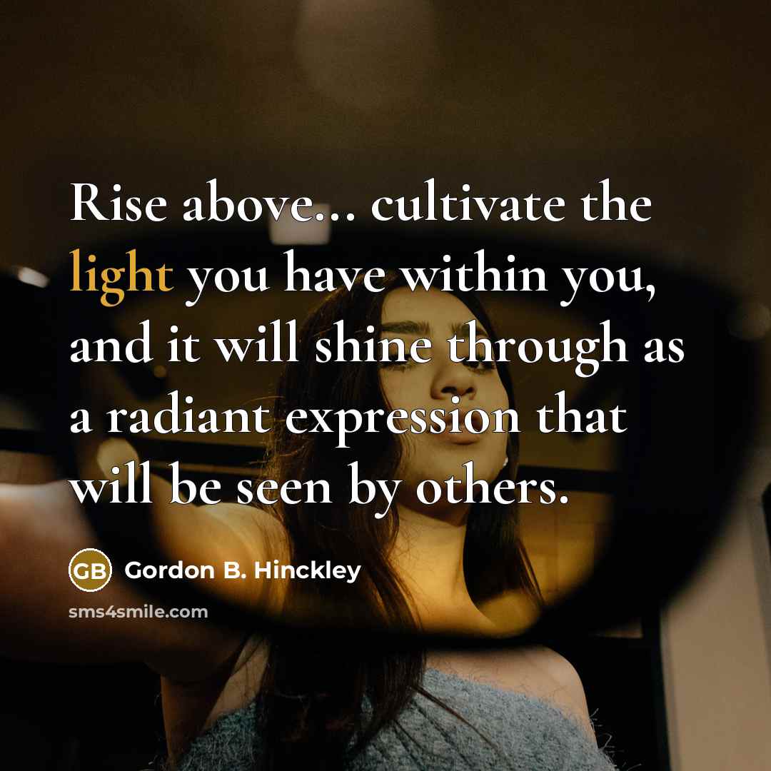 “Rise above... cultivate the light you have within you, and…” quote by Gordon B. Hinckley