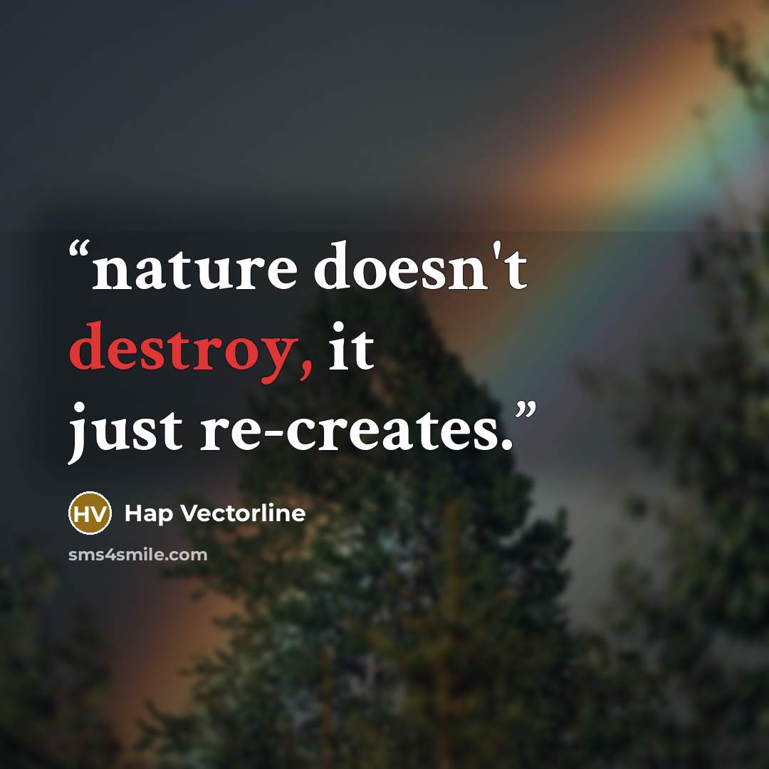 “nature doesn't destroy, it just re-creates.” quote by Hap Vectorline