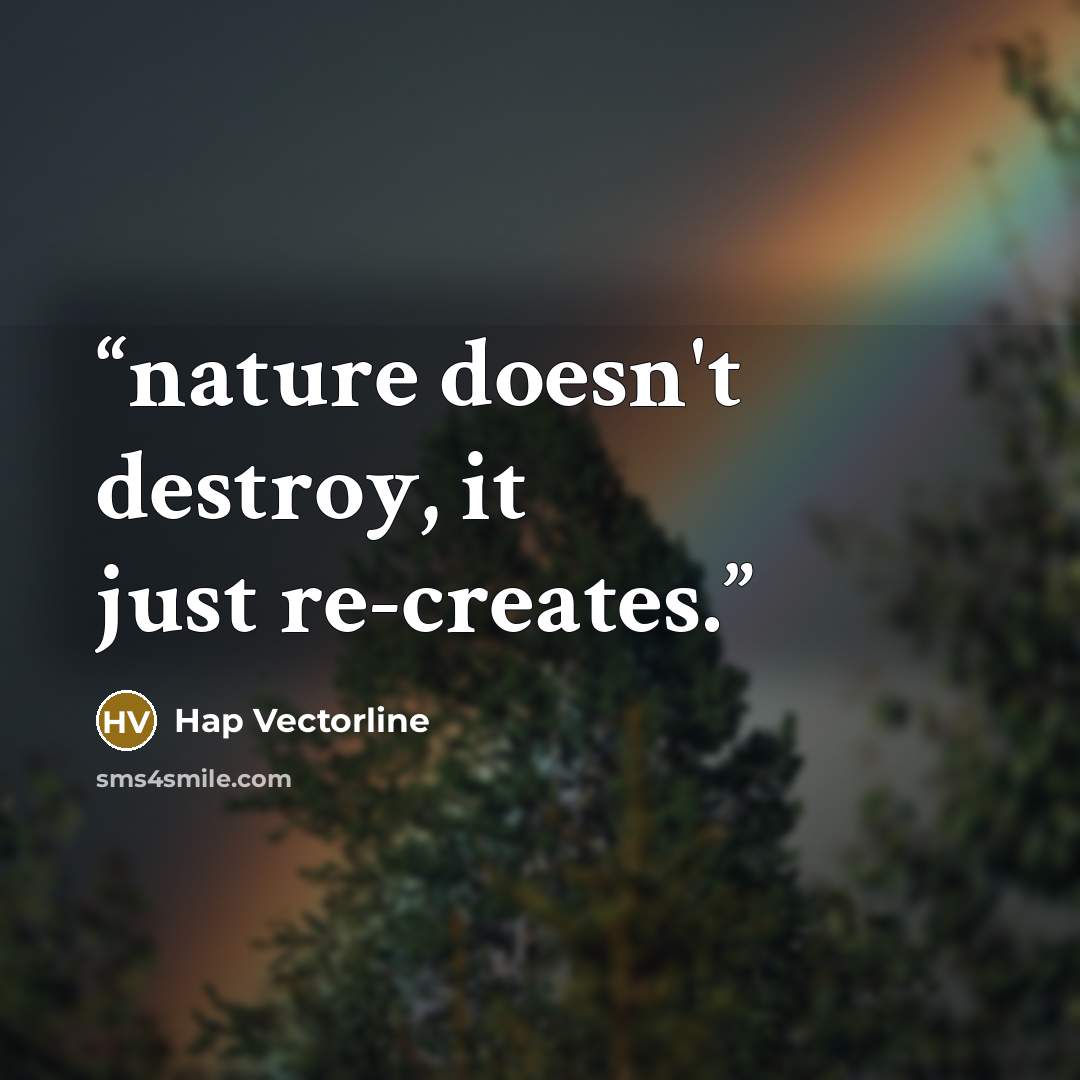 “nature doesn't destroy, it just re-creates.” quote by Hap Vectorline