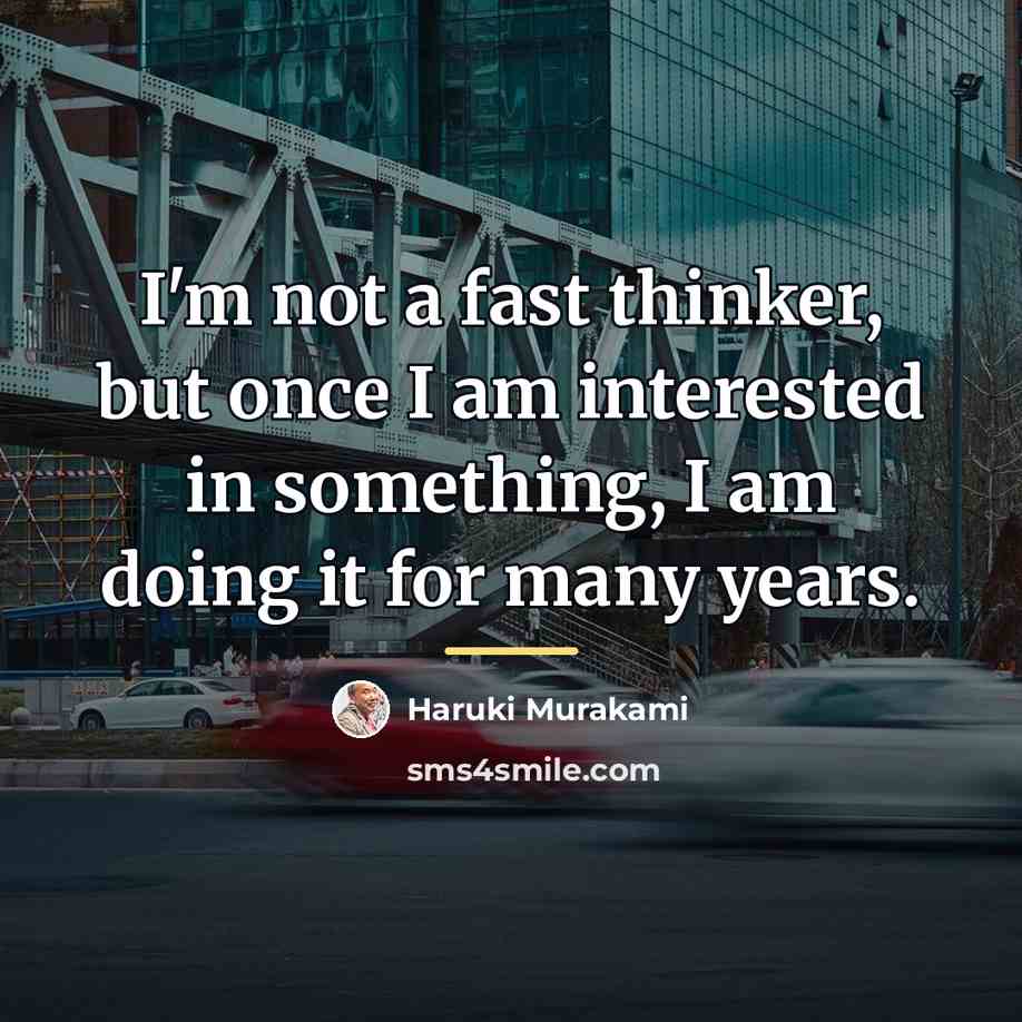 “I'm not a fast thinker, but once I am interested…” quote by Haruki Murakami