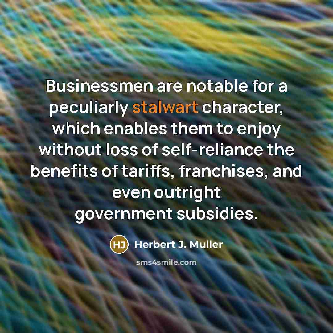 “Businessmen are notable for a peculiarly stalwart character, which enables…” quote by Herbert J. Muller
