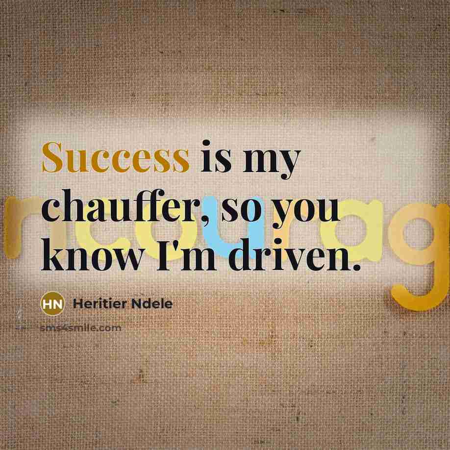 “Success is my chauffer, so you know I'm driven.…” quote by Heritier Ndele