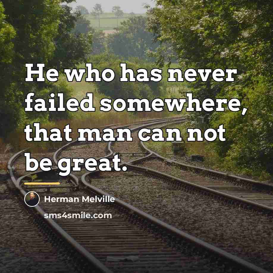 “He who has never failed somewhere, that man can not…” quote by Herman Melville
