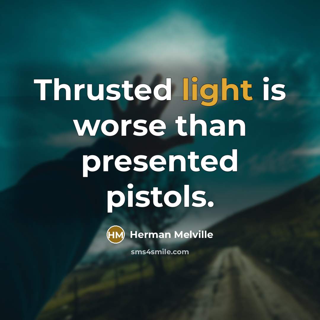 “Thrusted light is worse than presented pistols.…” quote by Herman Melville